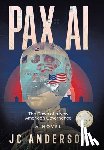 Anderson, JC - PAX AI: The Dawn of a New American Governance