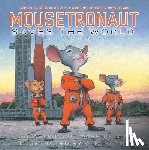 Kelly, Mark - Mousetronaut Saves the World: Based on a (Partially) True Story