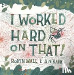 Wall, Robyn - I Worked Hard on That!