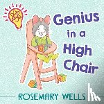 Wells, Rosemary - Genius in a High Chair