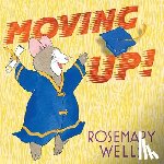 Wells, Rosemary - Moving Up!: A Graduation Celebration