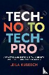 Kubesch, Leila - TECH-NO TO TECH PRO A PRACTICAL GUIDE TO DIGITAL VISIBILITY WITHOUT LOSING YOUR HUMANITY