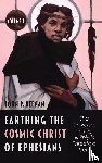 Keenan, John P, Keenan, Linda Klepinger - Earthing the Cosmic Christ of Ephesians-The Universe, Trinity, and Zhiyi's Threefold Truth, Volume 1
