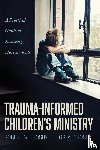 Crosby, Robert G, Crosby, Lori A - Trauma-Informed Children's Ministry