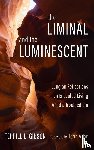 Gibson, Terrill L - The Liminal and The Luminescent