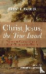 Parker, Brent E. - Christ Jesus, the True Israel