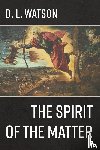 Watson, D L - The Spirit of the Matter