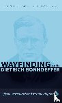 King, Jonathan D., Thomas, Joseph L. - Wayfinding with Dietrich Bonhoeffer