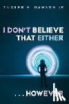 Dawson, Tucker E. - I Don't Believe That Either . . . However