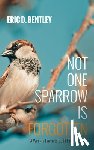 Bentley, Eric D. - Not One Sparrow Is Forgotten