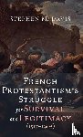 Davis, Stephen M. - French Protestantism's Struggle for Survival and Legitimacy (1517-1905)
