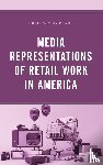Clark, Brittany R. - Media Representations of Retail Work in America