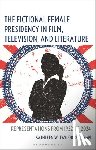 Kollman, Kathleen W. Taylor - The Fictional Female Presidency in Film, Television, and Literature