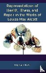 Keck, Michaela - Representations of Health, Illness, and Repair in the Works of Louisa May Alcott