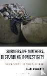 Gallagher, Clare - Subversive Mothers, Disturbing Domesticity