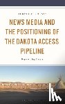 Crosby, Aubrey - News Media and the Positioning of the Dakota Access Pipeline