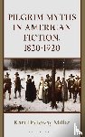 Miller, Kari Holloway - Pilgrim Myths in American Fiction, 1820-1920