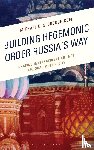 Slobodchikoff, Dr. Michael O. - Building Hegemonic Order Russia's Way