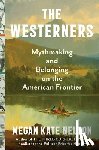 Nelson, Megan Kate - The Westerners: Mythmaking and Belonging on the American Frontier