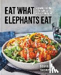 Thompson, Dominick - Eat What Elephants Eat: Vegan Recipes for a Strong Body and a Gentle Spirit (a Cookbook)