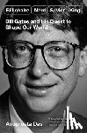 Das, Anupreeta - Billionaire, Nerd, Savior, King: Bill Gates and His Quest to Shape Our World