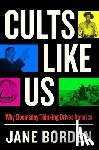 Borden, Jane - Cults Like Us: Why Doomsday Thinking Drives America