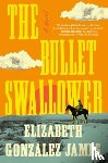 James, Elizabeth Gonzalez - Bullet Swallower