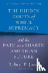 Jones, Robert P. - Hidden Roots of White Supremacy