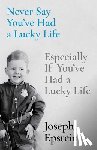 Epstein, Joseph - Never Say You've Had a Lucky Life: Especially If You've Had a Lucky Life