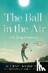 Bamberger, Michael - The Ball in the Air: A Golfing Adventure