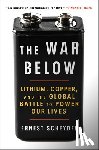 Scheyder, Ernest - The War Below: Lithium, Copper, and the Global Battle to Power Our Lives