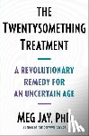 Jay, Meg - The Twentysomething Treatment: A Revolutionary Remedy for an Uncertain Age