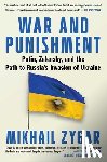 Zygar, Mikhail - War and Punishment: Putin, Zelensky, and the Path to Russia's Invaasion of Ukraine