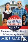 Madrid, Mike - The Latino Century: How America's Largest Minority Is Transforming Democracy