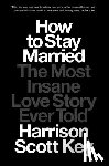 Key, Harrison Scott - How to Stay Married: The Most Insane Love Story Ever Told