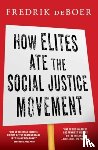 deBoer, Fredrik - How Elites Ate the Social Justice Movement