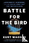 Wagner, Kurt - Battle for the Bird: Jack Dorsey, Elon Musk, and the $44 Billion Fight for Twitter's Soul