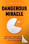 Shaw, Liam - Dangerous Miracle: The Astonishing Rise and Looming Disaster of Antibiotics