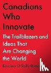 O'Reilly Runte, Roseann - Canadians Who Innovate: The Trailblazers and Ideas That Are Changing the World