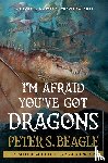 Beagle, Peter S. - I'm Afraid You've Got Dragons