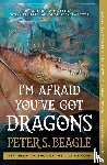 Beagle, Peter S. - I'm Afraid You've Got Dragons