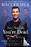 Fraser, Matt - Don't Wait Till You're Dead