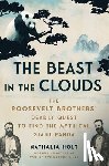 Holt, Nathalia - The Beast in the Clouds: The Roosevelt Brothers' Deadly Quest to Find the Mythical Giant Panda