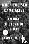 Graff, Garrett M. - When the Sea Came Alive: An Oral History of D-Day