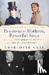Gray, Charlotte - Passionate Mothers, Powerful Sons: The Lives of Jennie Jerome Churchill and Sara Delano Roosevelt