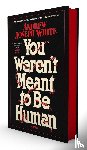 White, Andrew Joseph - You Weren't Meant to Be Human