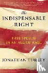 Turley, Jonathan - The Indispensable Right: Free Speech in an Age of Rage