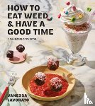 Lavorato, Vanessa - How to Eat Weed and Have a Good Time