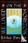 Swyler, Erika - We Lived on the Horizon