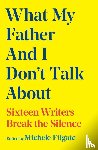 Filgate, Michele - What My Father and I Don't Talk About